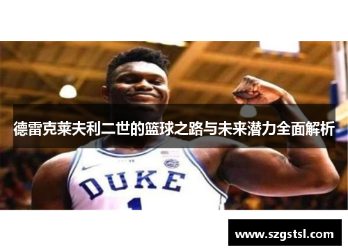德雷克莱夫利二世的篮球之路与未来潜力全面解析