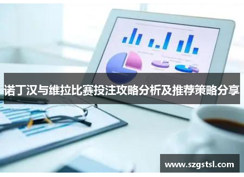 诺丁汉与维拉比赛投注攻略分析及推荐策略分享